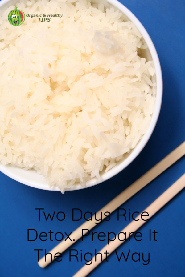 Two Days Rice Detox. Prepare It The Right Way - Organic Healthy Tips